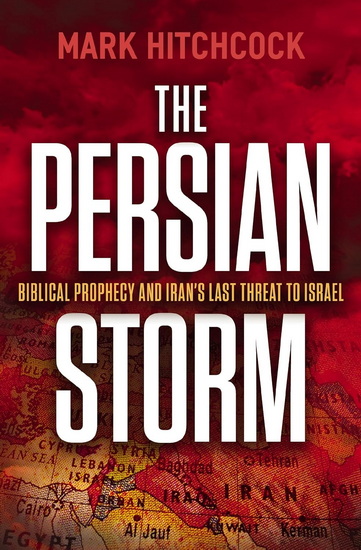 The Persian Storm: Bible Prophecy and Iran’s Lasting Threat to Israel - MARK HITCHCOCK