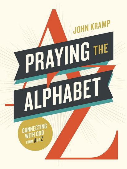 Praying the Alphabet: Connecting with God from A-to-Z - JOHN KRAMP