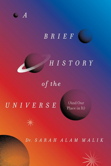 A Brief History of the Universe (And Our Place in It) - SARAH ALAM MALIK