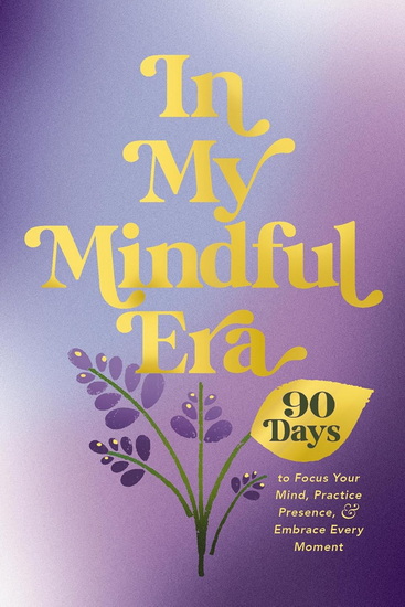 In My Mindful Era: 90 Days to Focus Your Mind, Practice Presence, and Embrace Every Moment (New Era of You) - COLLECTIF