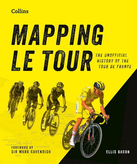 Mapping Le Tour: 100 Tour de France race route maps, with photographs - ELLIS BACON - MARK CAVENDISH