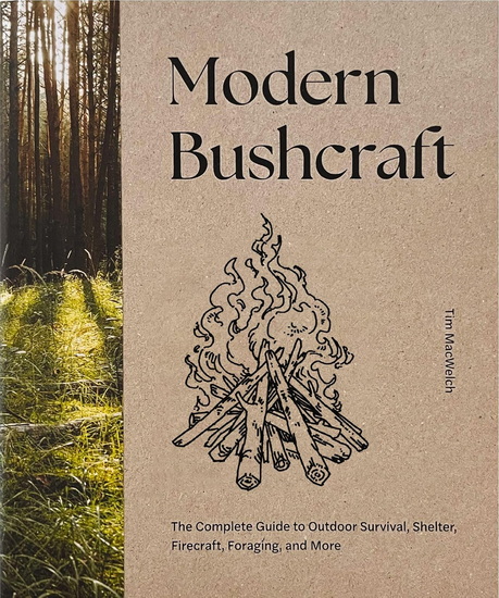 Modern Bushcraft: The Complete Guide to Outdoor Survival, Shelter, Firecraft, Foraging, and More - TIM MACWELCH