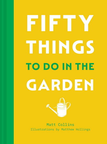 Fifty Things to Do in the Garden - MATT COLLINS - MATTHEW HOLLINGS