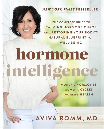 Hormone Intelligence: The Complete Guide to Calming Hormone Chaos and Restoring Your Body's Natural Blueprint for Well-Being - AVIVA ROMM