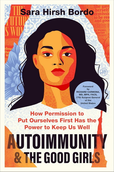 Autoimmunity and the Good Girls: How Permission to Put Ourselves First Has the Power to Keep Us Well - SARA HIRSH BORDO