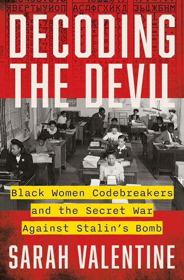 Decoding the Devil: Black Women Codebreakers and the Secret War Against Stalin's Bomb - SARAH VALENTINE