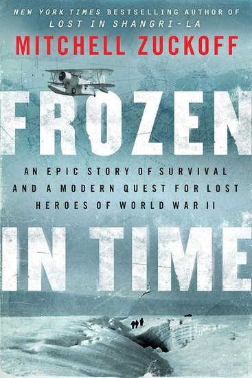 Frozen in Time: An Epic Story of Survival and a Modern Quest for Lost Heroes of World War II - MITCHELL ZUCKOFF