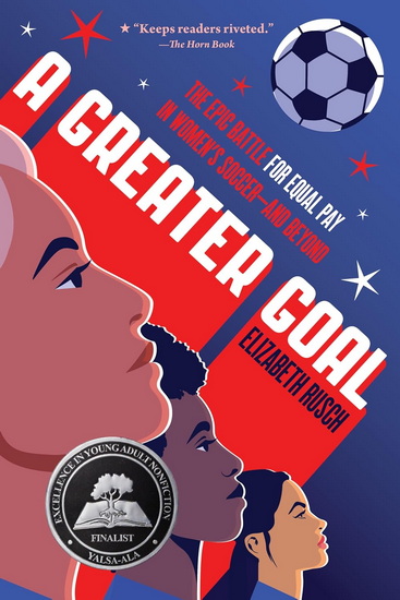 A Greater Goal: The Epic Battle for Equal Pay in Women's Soccer-and Beyond - ELIZABETH RUSCH
