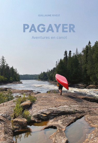 Pagayer : aventures en canot - GUILLAUME RIVEST