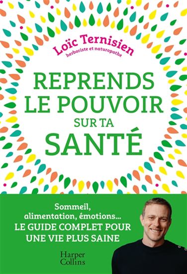 Reprends le pouvoir sur ta santé : sommeil, alimentation, émotions... : le guide complet pour une vie saine - LOÏC TERNISIEN