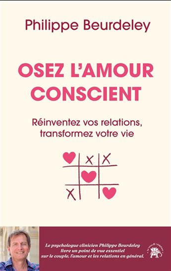 Osez l'amour conscient : réinventez vos relations, transformez votre vie - PHILIPPE BEURDELEY