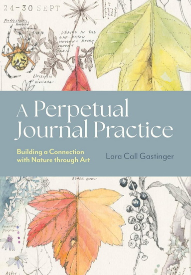 A Perpetual Journal Practice: Building a Connection with Nature through Art - LARA CALL GASTINGER