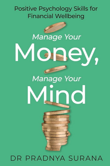 Manage Your Money, Manage Your Mind: Positive Psychology Skills for Financial Wellbeing - PRADNYA SURANA
