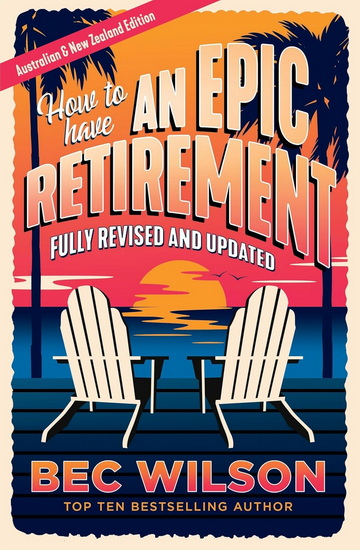 How to Have an Epic Retirement - BEC WILSON