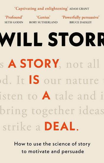 A Story is a Deal: How to use the science of story to motivate and persuade - WILL STORR