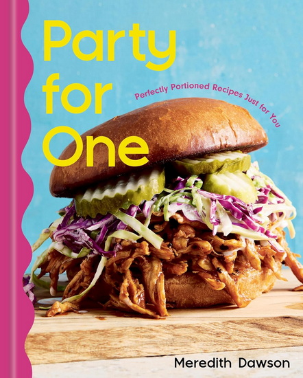Party for One: Perfectly Portioned Recipes Just for You - MEREDITH DAWSON