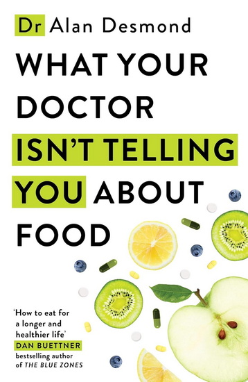 What Your Doctor Isn't Telling You About Food: Twelve Food Facts That Everybody Needs to Know - ALAN DESMOND