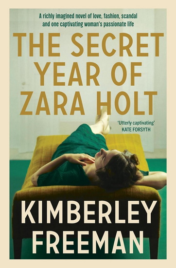 The Secret Year of Zara Holt: A richly imagined story of fashion, scandal, betrayal and undying love - KIMBERLEY FREEMAN