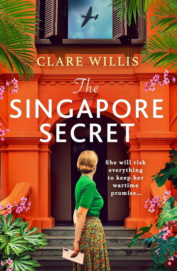 The Singapore Secret: An absolutely gripping and heart-breaking WWII historical novel of love in the face of war - CLARE WILLIS