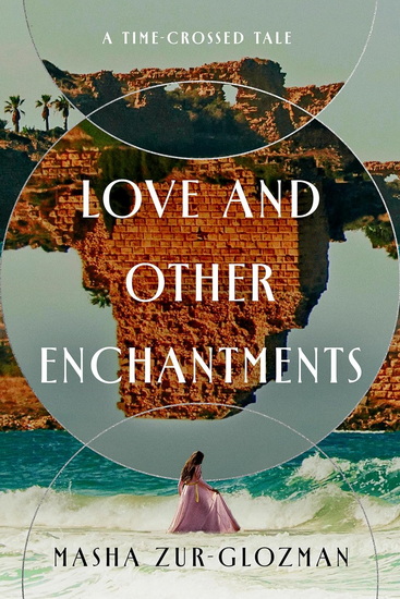 Love and Other Enchantments: A Time-Crossed Tale - MASHA ZUR-GLOZMAN