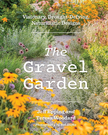 The Gravel Garden: Visionary, Drought-Defying, Naturalistic Designs - JEFF EPPING - TERESA WOODARD