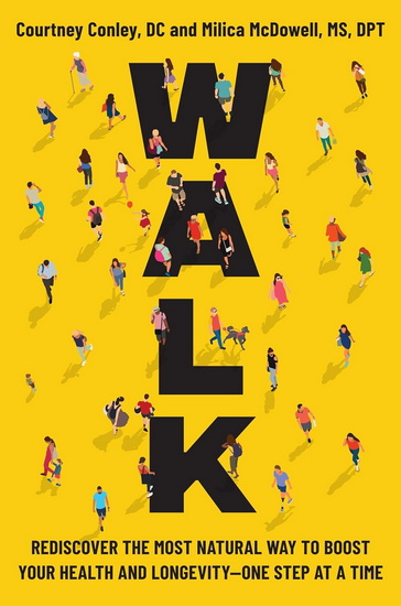 Walk: Rediscover the Most Natural Way to Boost Your Health and Longevity—One Step at a Time - COURTNEY CONLEY - MILICA MCDOWELL
