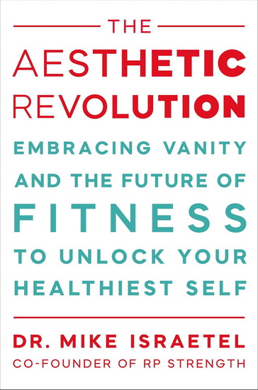 The Aesthetic Revolution: Embracing Vanity and the Future of Fitness to Unlock Your Healthiest Self - MIKE ISRAETEL
