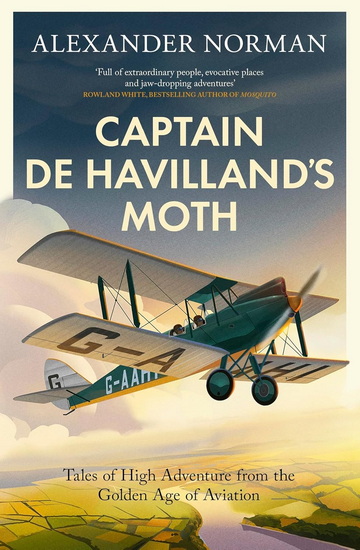 Captain de Havilland's Moth: Tales of High Adventure from the Golden Age of Aviation - ALEXANDER NORMAN