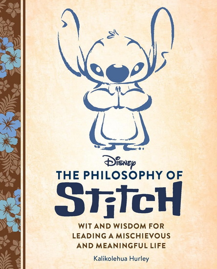 Disney: The Philosophy of Stitch: Wit and Wisdom for Leading a Mischievous and Meaningful Life - KALIKOLEHUA HURLEY
