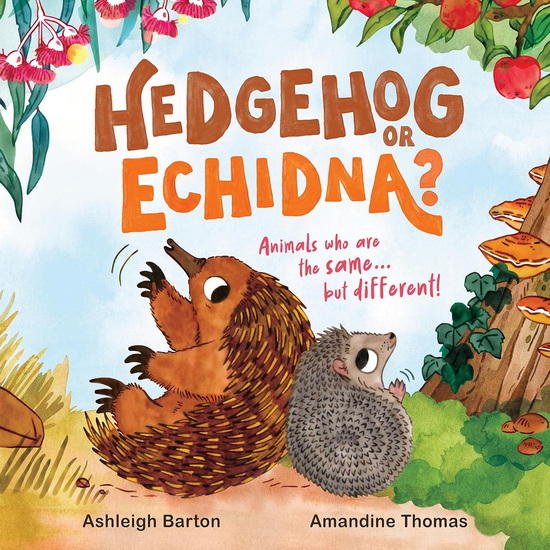 Hedgehog or Echidna?: Animals who are the same . . . but different! - ASHLEIGH BARTON - AMANDINE THOMAS