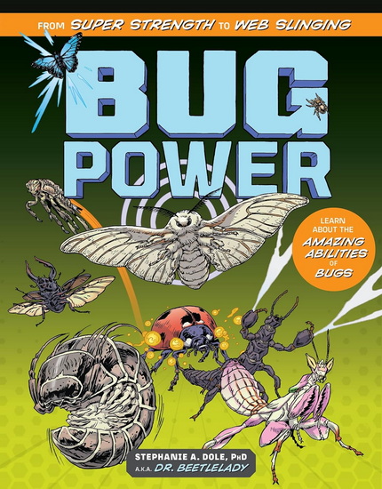 Bug Power: From Super Strength to Web Slinging, Learn About the Amazing Abilities of Bugs - STEPHANIE A DOLE
