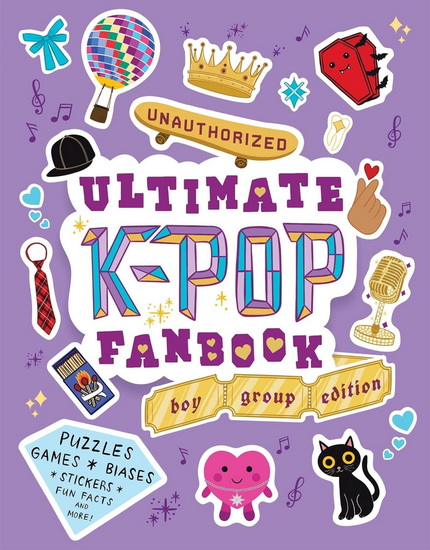 Unauthorized Ultimate K-Pop Fanbook: Boy Group Edition - COLLECTIF