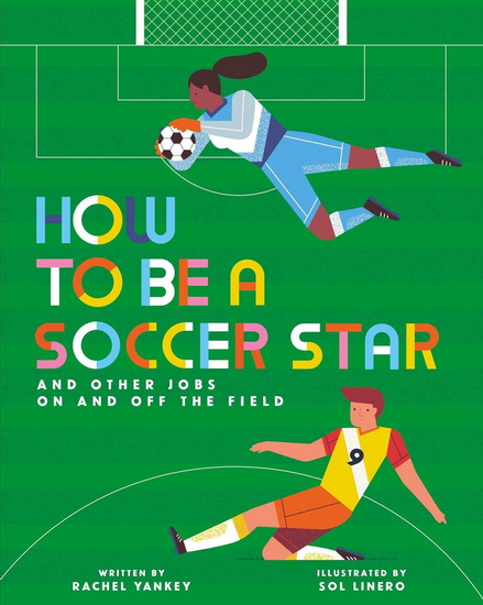 How to Be a Soccer Star and Other Jobs On and Off the Field - SOL LINERO - RACHEL YANKEY