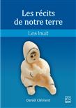 Les Récits de notre terre : les Inuit - DANIEL CLÉMENT