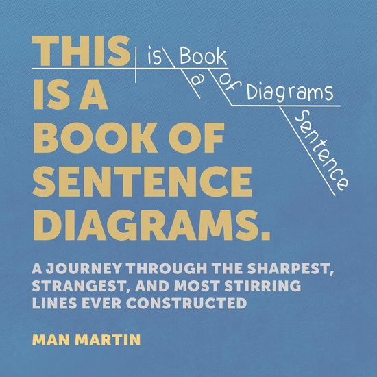 This Is a Book of Sentence Diagrams: A Journey Through the Sharpest, Strangest, and Most Stirring Lines Ever Constructed - MAN MARTIN