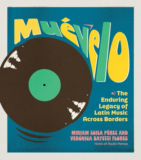 Muévelo: The Enduring Legacy of Latin Music Across Borders - VERÓNICA BAYETTI FLORES - MIRIAM ZOILA PÉREZ
