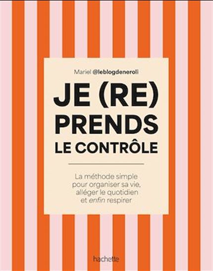 Je (re)prends le contrôle : la méthode simple pour organiser sa vie, alléger le quotidien et enfin respirer - MARIEL
