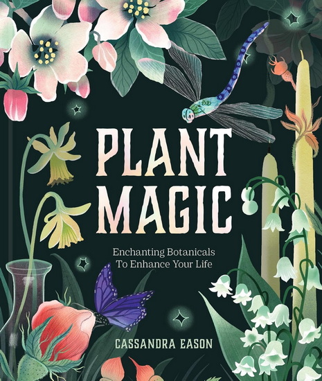 Plant Magic: Enchanting Botanicals to Enhance Your Life - CASSANDRA EASON
