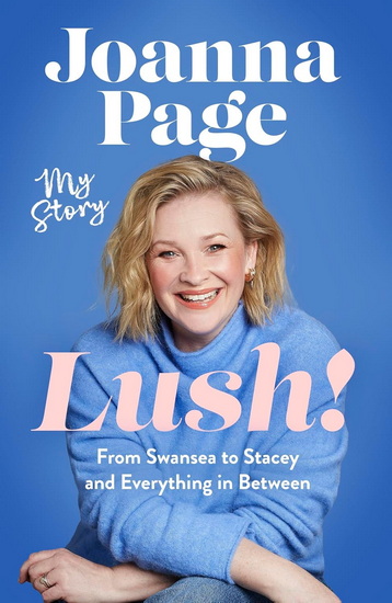 Lush!: My Story - From Swansea to Stacey and Everything in Between: The hilariously funny new 2025 autobiography from star of Gavin and Stacey, Joanna Page - JOANNA PAGE