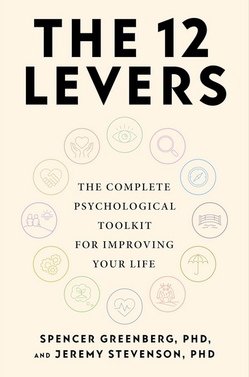 The 12 Levers: How to Change Your Life with Things You Actually Control - SPENCER GREENBERG - JEREMY STEVENSON