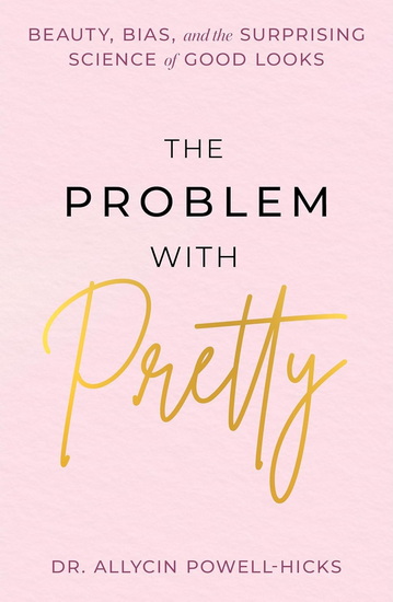 The Problem with Pretty: Beauty, Bias and the Surprising Science of Good Looks - ALLYCIN POWELL-HICKS
