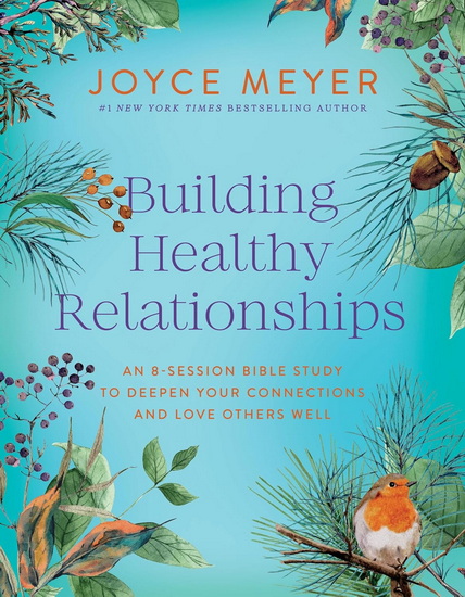 Building Healthy Relationships: An 8-Session Bible Study to Deepen Your Connections and Love Others Well - JOYCE MEYER