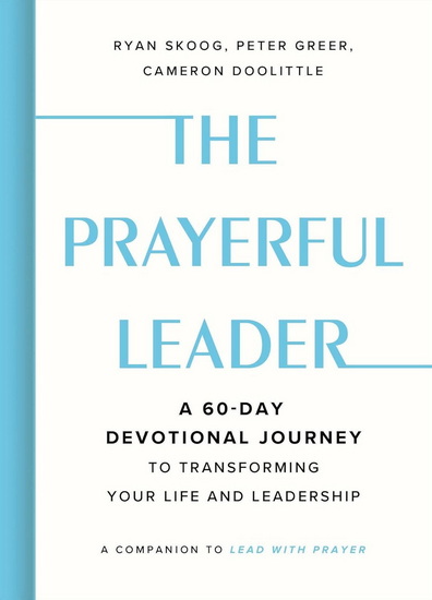 The Prayerful Leader: A 60-Day Devotional Journey to Transforming Your Life and Leadership - RYAN SKOOG - CAMERON DOOLITTLE