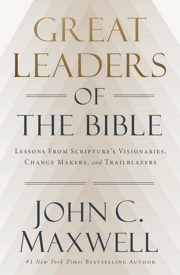 Great Leaders of the Bible: Lessons from Scripture’s Visionaries, Change Makers, and Trailblazers - JOHN C MAXWELL