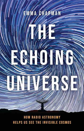 The Echoing Universe: How Radio Astronomy Helps Us See the Invisible Cosmos - EMMA CHAPMAN