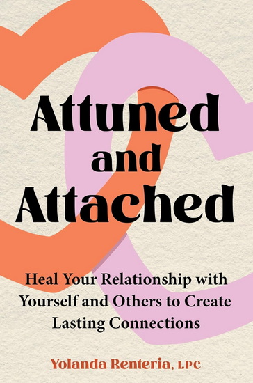 Attuned and Attached: Heal Your Relationship with Yourself and Others to Create Lasting Connections - YOLANDA RENTERIA
