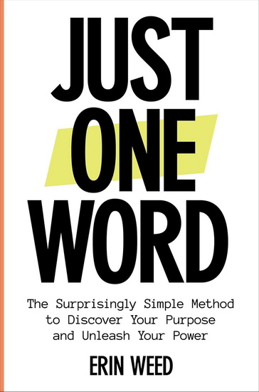 Just One Word: The Surprisingly Simple Method to Discover Your Purpose and Unleash Your Power - ERIN WEED
