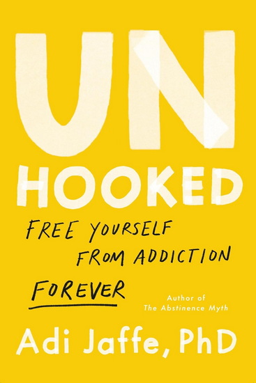 Unhooked: Free Yourself from Addiction Forever - ADI JAFFE