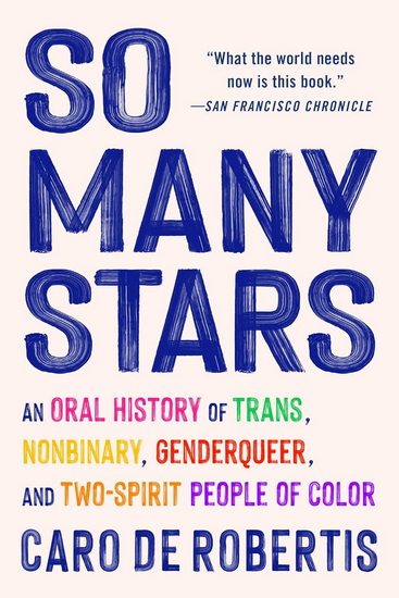 So Many Stars: An Oral History of Trans, Nonbinary, Genderqueer, and Two-Spirit People of Color - CARO DE ROBERTIS