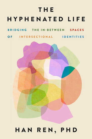 The Hyphenated Life: Bridging the In-Between Spaces of Intersectional Identities - HAN REN